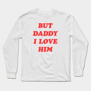 But Daddy I Love Him Long Sleeve T-Shirt